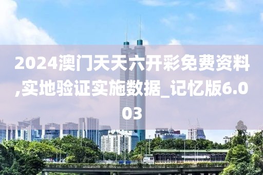 2024澳門天天六開彩免費(fèi)資料,實(shí)地驗(yàn)證實(shí)施數(shù)據(jù)_記憶版6.003