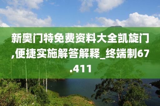 新奧門特免費資料大全凱旋門,便捷實施解答解釋_終端制67.411
