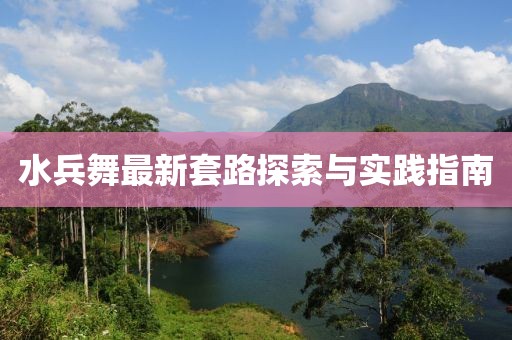 水兵舞最新套路探索與實(shí)踐指南