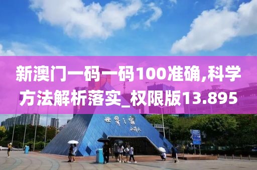 新澳門一碼一碼100準確,科學(xué)方法解析落實_權(quán)限版13.895
