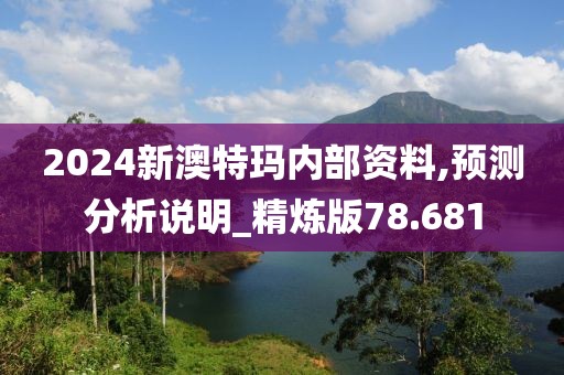 2024新澳特瑪內(nèi)部資料,預(yù)測分析說明_精煉版78.681