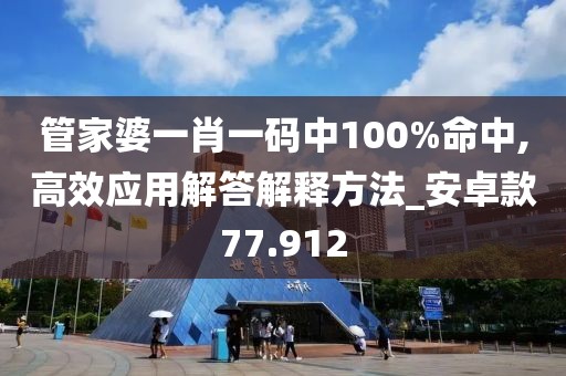 管家婆一肖一碼中100%命中,高效應(yīng)用解答解釋方法_安卓款77.912