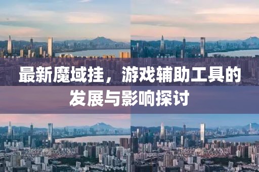 最新魔域掛，游戲輔助工具的發(fā)展與影響探討