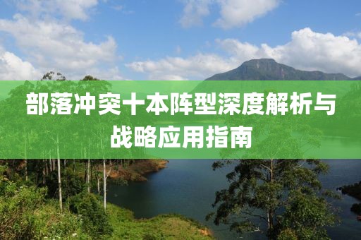 部落沖突十本陣型深度解析與戰(zhàn)略應(yīng)用指南