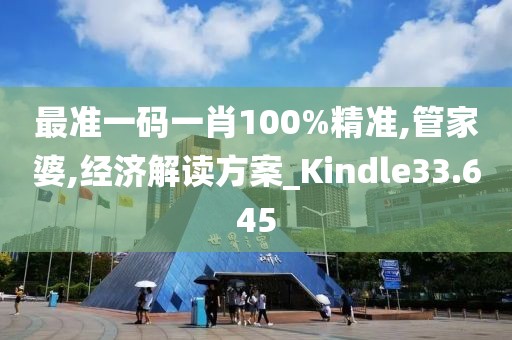 最準(zhǔn)一碼一肖100%精準(zhǔn),管家婆,經(jīng)濟(jì)解讀方案_Kindle33.645