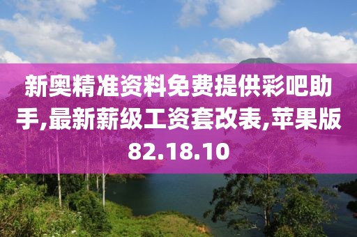 新奧精準(zhǔn)資料免費(fèi)提供彩吧助手,最新薪級工資套改表,蘋果版82.18.10