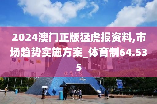 2024澳門正版猛虎報(bào)資料,市場趨勢實(shí)施方案_體育制64.535