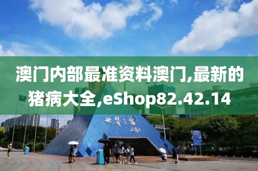 澳門內(nèi)部最準(zhǔn)資料澳門,最新的豬病大全,eShop82.42.14