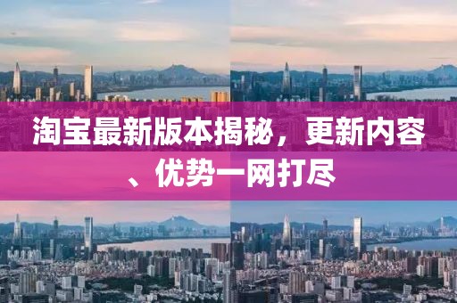 淘寶最新版本揭秘，更新內(nèi)容、優(yōu)勢(shì)一網(wǎng)打盡