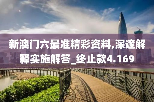 新澳門六最準(zhǔn)精彩資料,深邃解釋實(shí)施解答_終止款4.169
