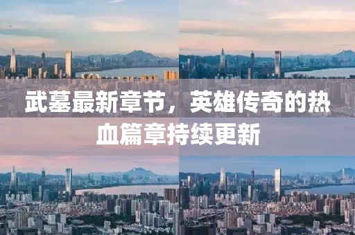 武墓最新章節(jié)，英雄傳奇的熱血篇章持續(xù)更新