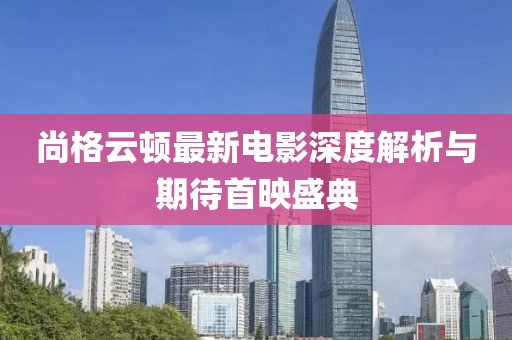 尚格云頓最新電影深度解析與期待首映盛典