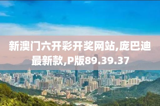 新澳門六開彩開獎網站,龐巴迪最新款,P版89.39.37