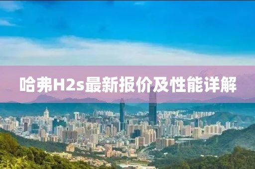 哈弗H2s最新報(bào)價(jià)及性能詳解