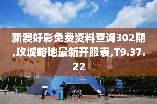 新澳好彩免費(fèi)資料查詢302期,攻城略地最新開服表,T9.37.22