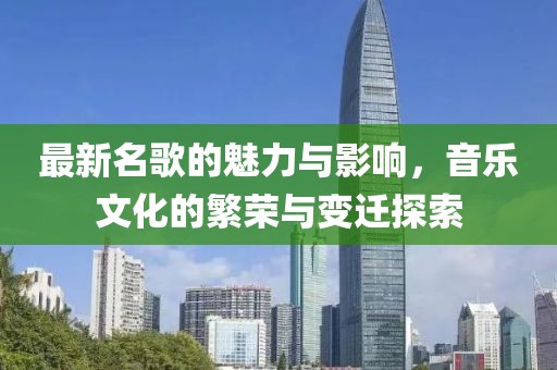 最新名歌的魅力與影響，音樂文化的繁榮與變遷探索