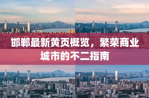 邯鄲最新黃頁概覽，繁榮商業(yè)城市的不二指南